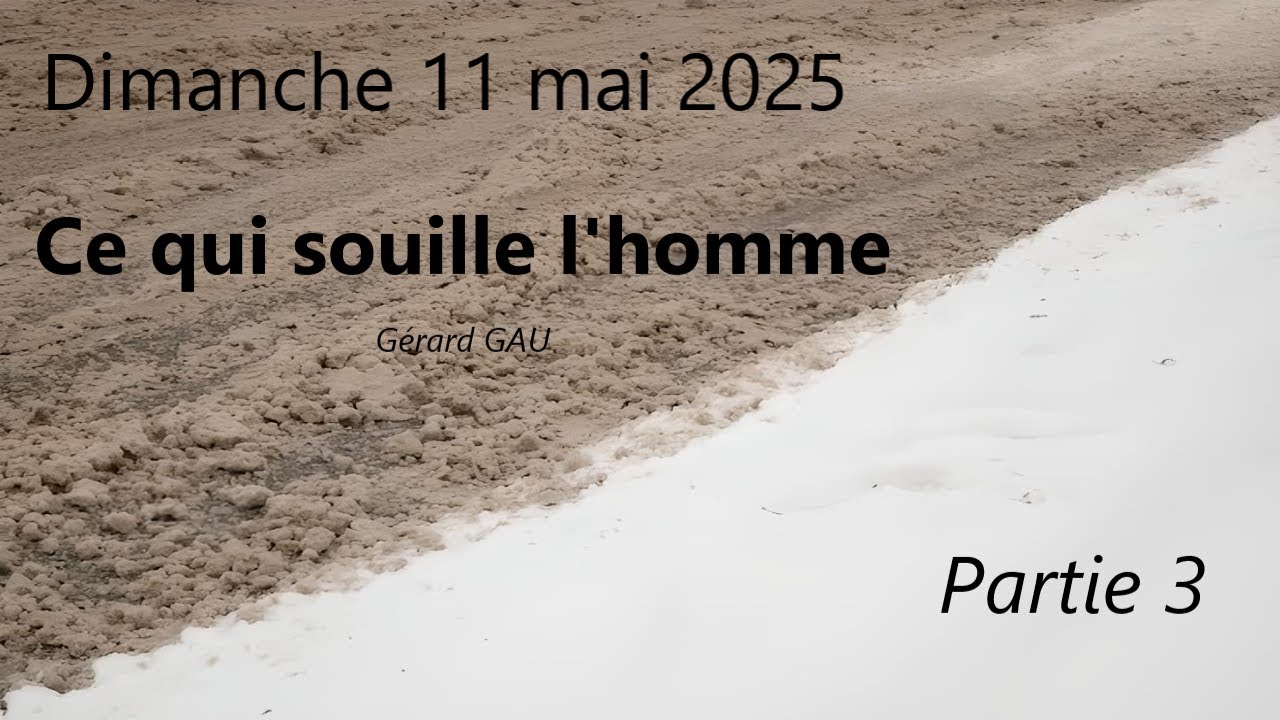 Dimanche 11.05.2025 Ce qui souille l'homme - Partie 3 (Gérard GAU)