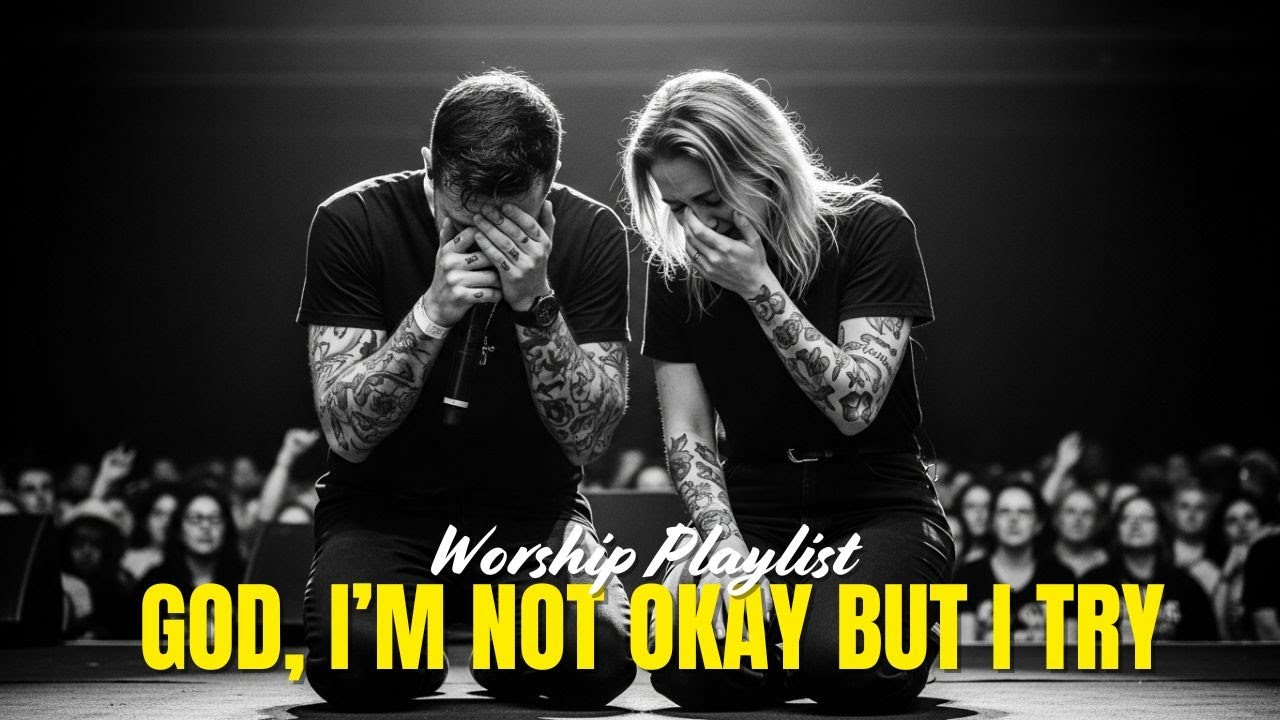 God, I’m Not Okay but I Try – Worship Playlist for Hidden Pain and Enduring Faith