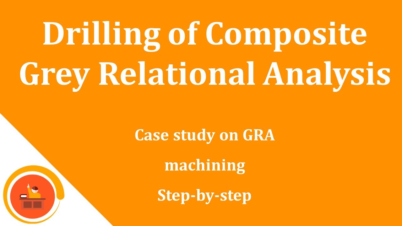 Grey Relational Analysis - Step by Step - Drilling Metal Matrix Composite