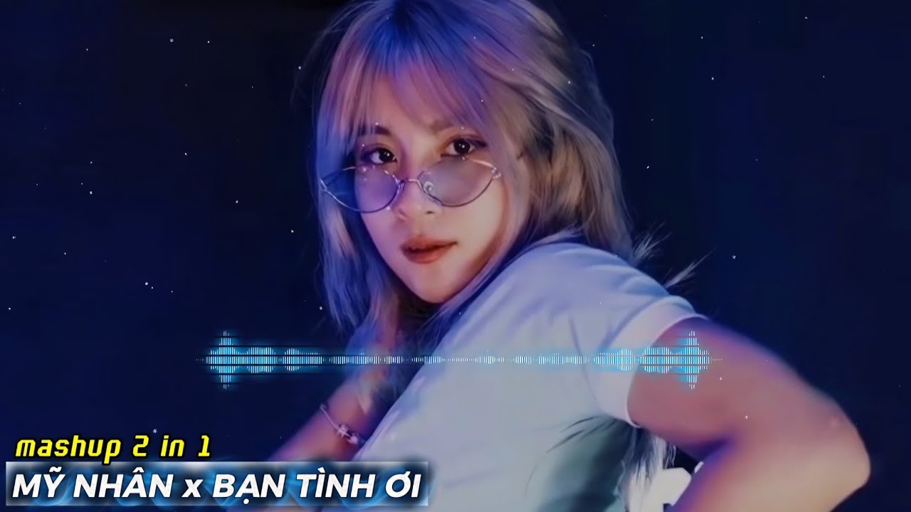 MASHUP 2 in1 - MỸ NHÂN x BẠN TÌNH ƠI || NHẠC REMIX TIKTOK 2026