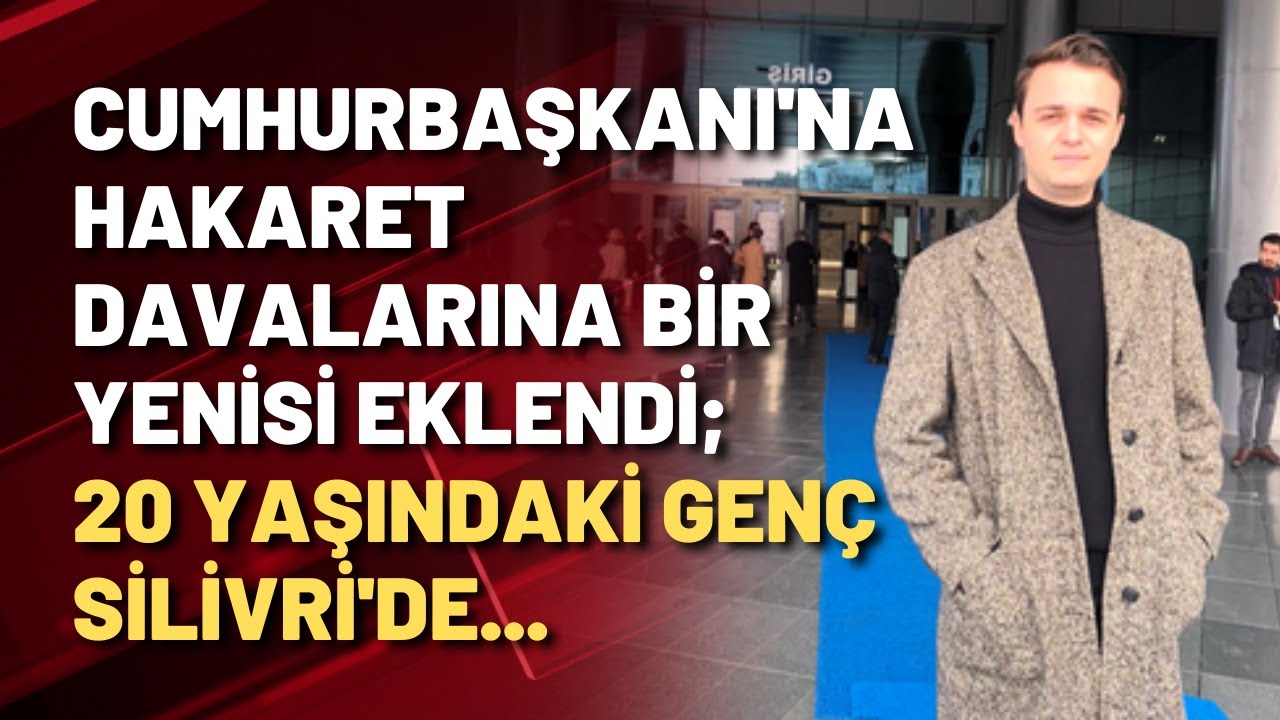 Cumhurbaşkanı'na hakaret davalarına bir yenisi eklendi; 20 yaşındaki genç Silivri'de...