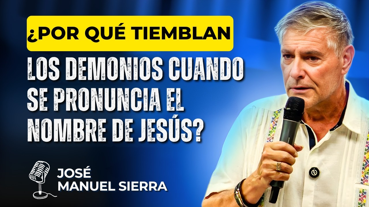 José Manuel Sierra PREDICAS - ¿Por qué tiemblan los demonios cuando se pronuncia el nombre de Jesús?