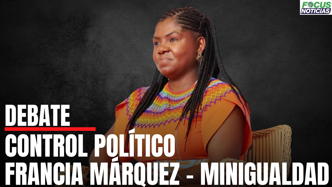 En Vivo. Debate CONTROL Político FRANCIA MÁRQUEZ por el MINISTERIO de la IGUALDAD #FocusNoticias