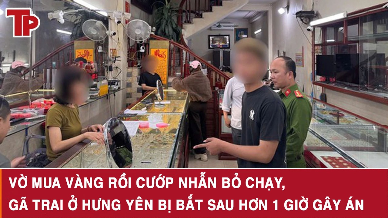 Vờ mua vàng rồi cướp nhẫn bỏ chạy, gã trai ở Hưng Yên bị bắt sau hơn 1 giờ gây án