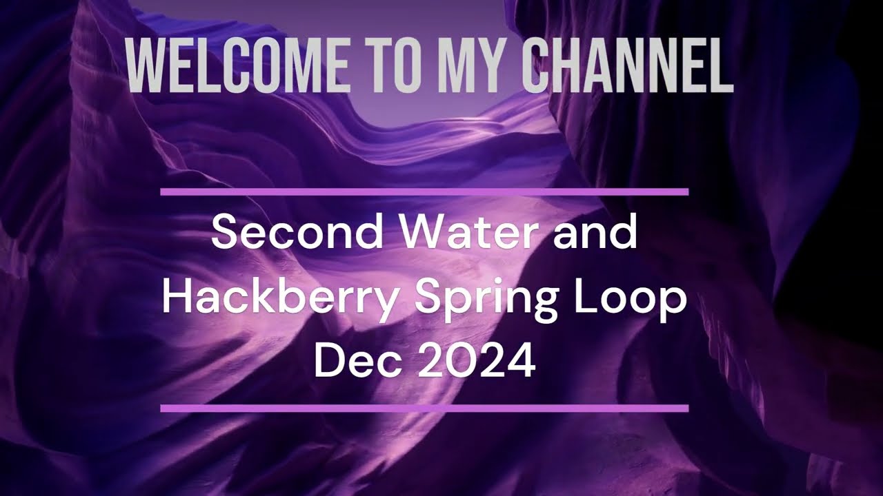 Second Water and  Hackberry Spring Loop Hike   Dec 2024