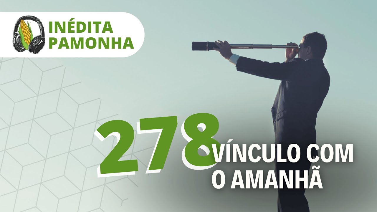 Inédita Pamonha 278 - Vínculo com o amanhã