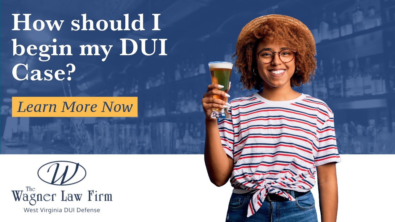 How should I begin my DUI Case? | The Wagner Law Firm | West Virginia DUI Lawyers