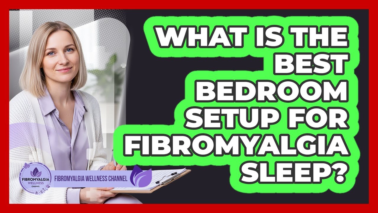 What Is the Best Bedroom Setup for Fibromyalgia Sleep?