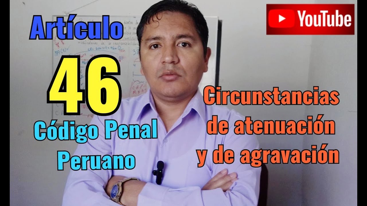 Artículo 46- Código Penal Peruano-Circunstancias atenuantes y agravantes-BIEN EXPLICADO