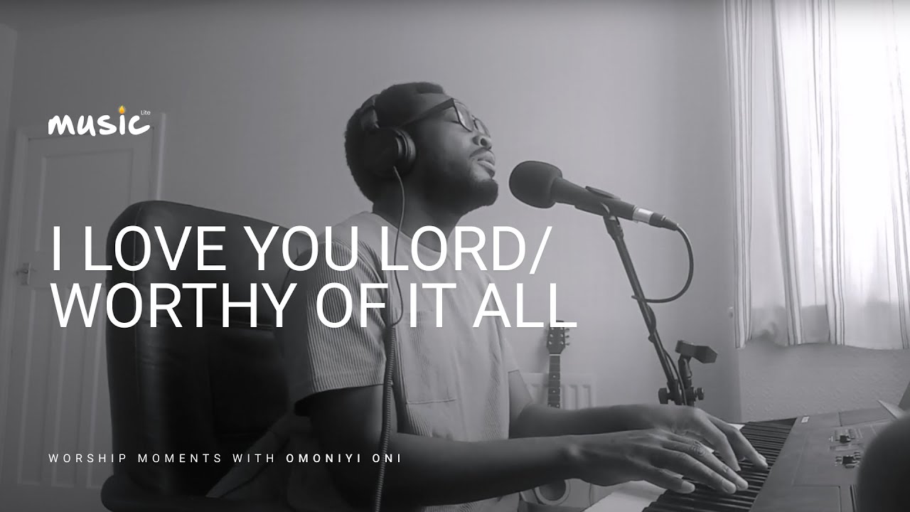 I love you Lord / Worthy of it all - Worship  Moments with Omoniyi Oni
