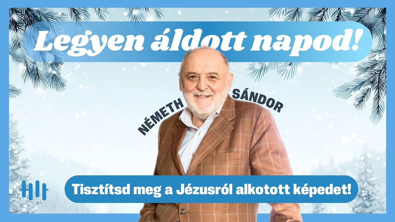 Németh Sándor: Tisztítsd meg a Jézusról alkotott képedet! - Legyen áldott napod!