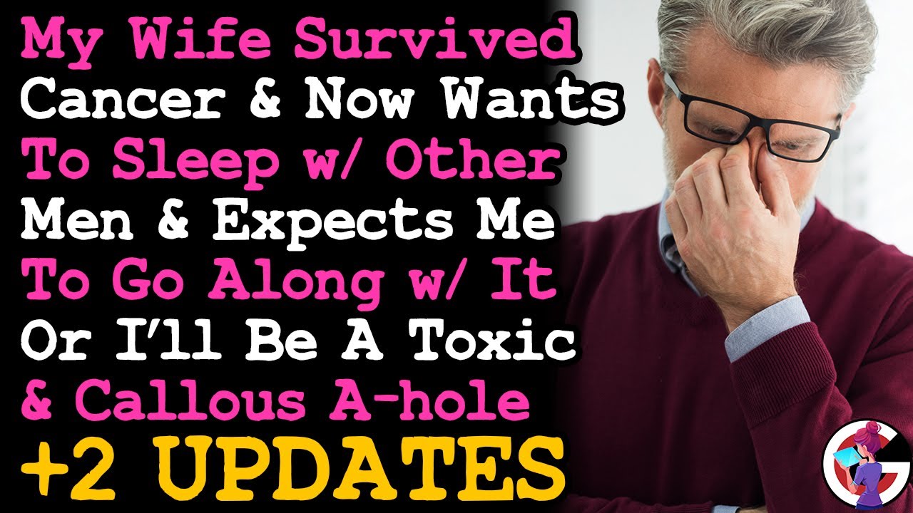 UPDATE Wife Survived Cancer & Now Wants To Sleep w/ Other Men, & Called Me Toxic For Saying No....