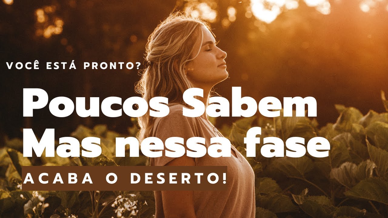 POUCOS SABEM MAS NESSA FASE ACABA O DESERTO!