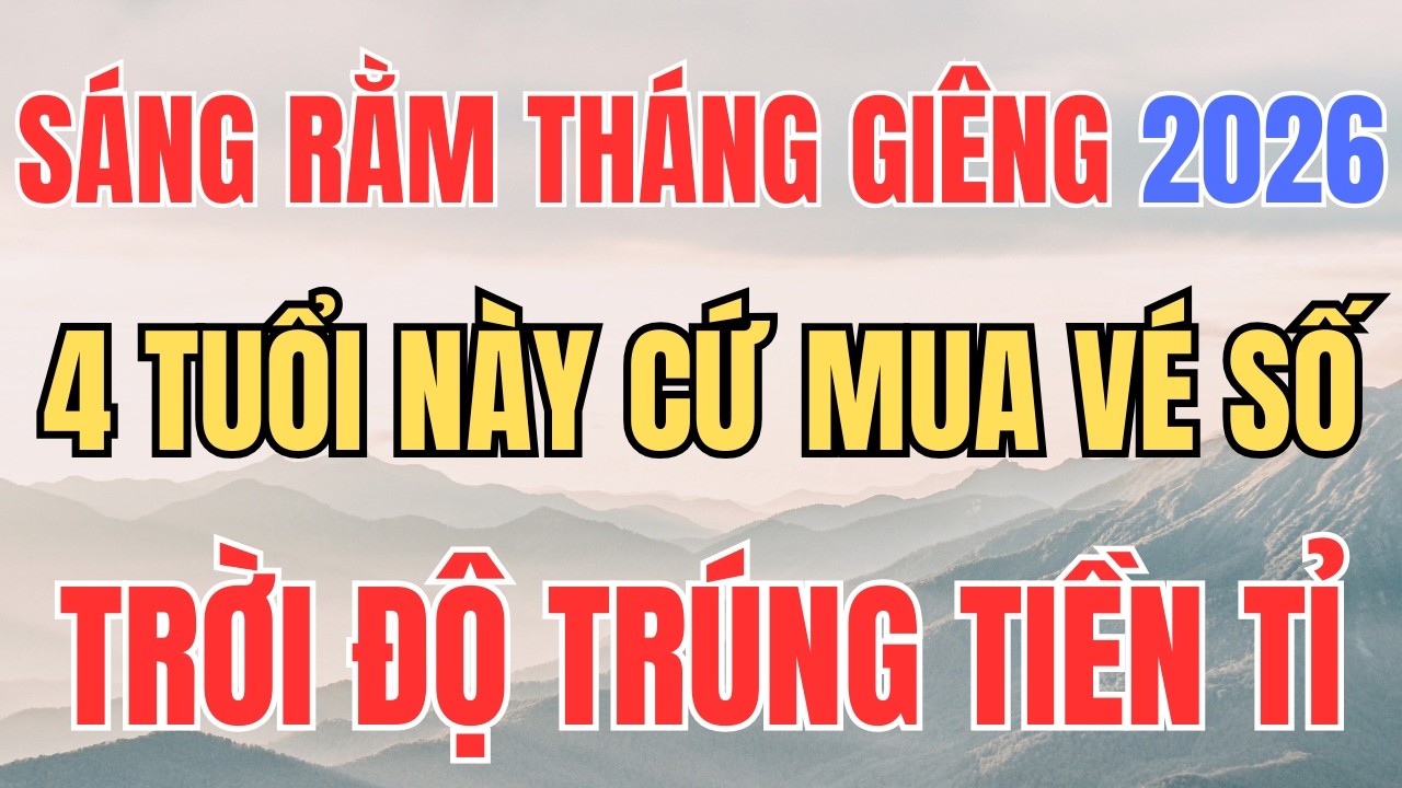 SÁNG RẰM THÁNG GIÊNG, 4 TUỔI NÀY CỨ MUA VÉ SỐ, TRỜI ĐỘ TRÚNG TIỀN TỈ - Lời Phật Dạy