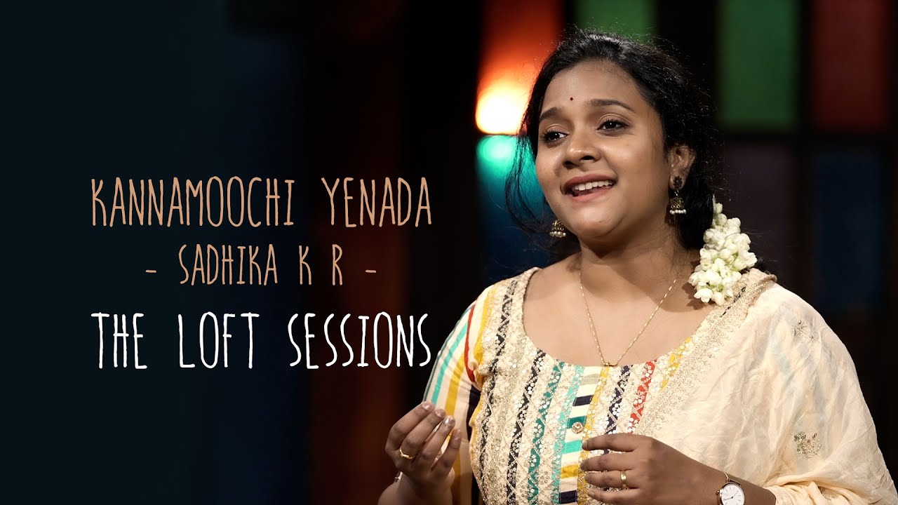 Kannamoochi yenada | Sadhika KR | The Loft Sessions 