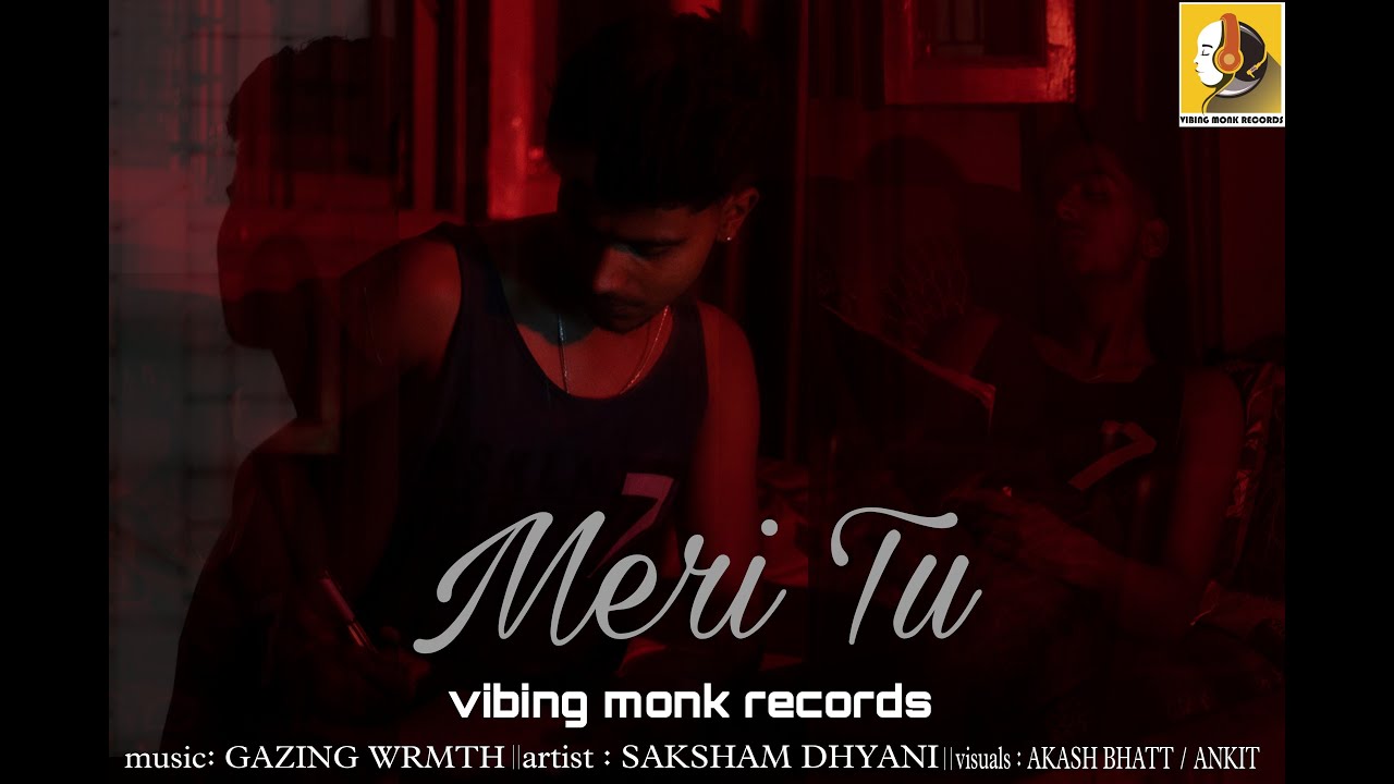 Saksham Dhyani - MERI TU / official music video / Vibing Monk Records / Prod. Gazing wrmth