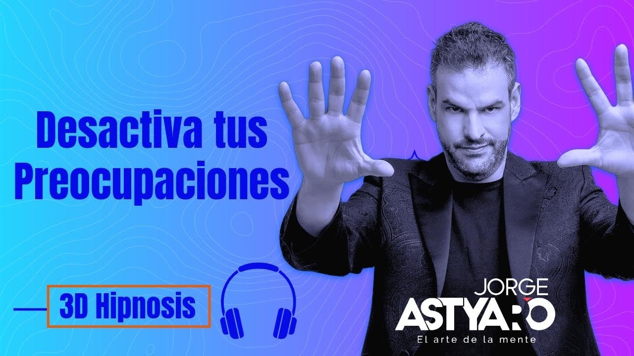DÍ ADIÓS a tus preocupaciones con CON HIPNOSIS (JORGE ASTYARO)
