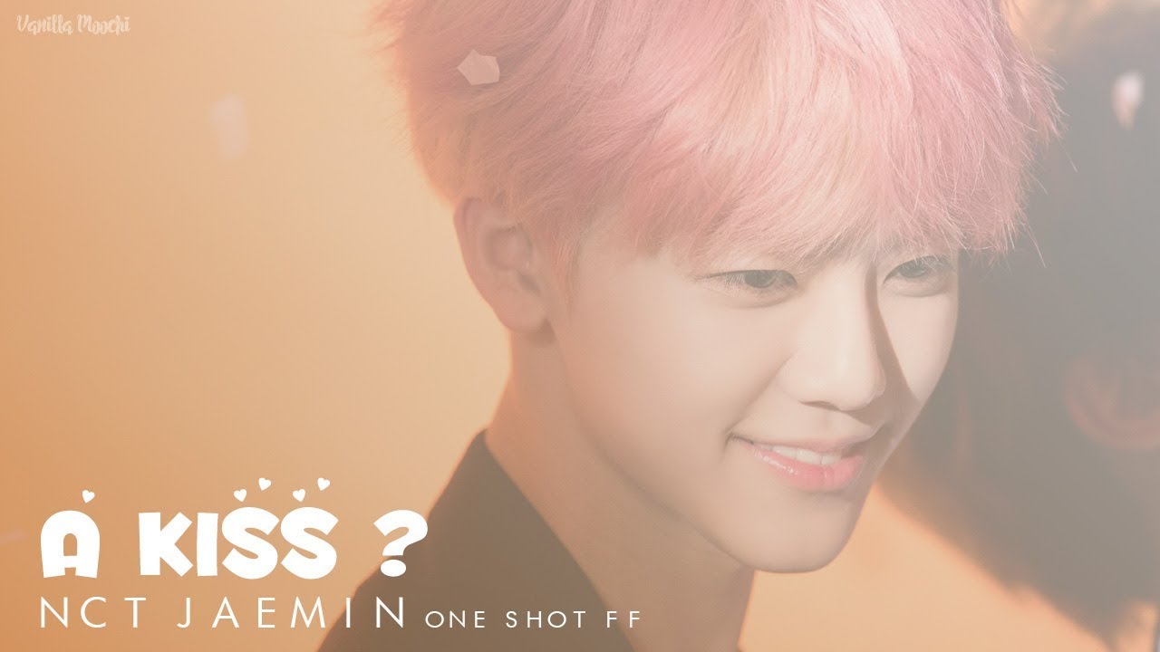 「 ONE SHOT FF 」 NCT Jaemin • A Kiss ?