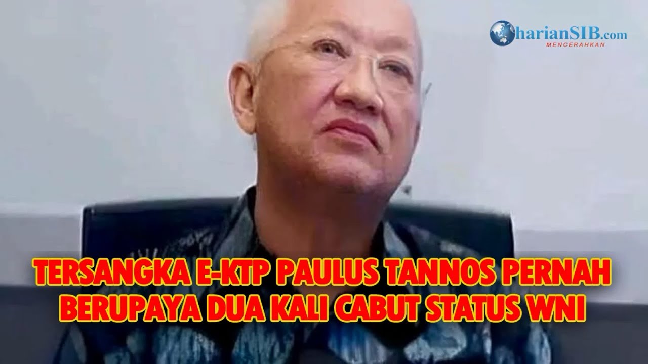 TERSANGKA E-KTP PAULUS TANNOS PERNAH BERUPAYA DUA KALI CABUT STATUS WNI