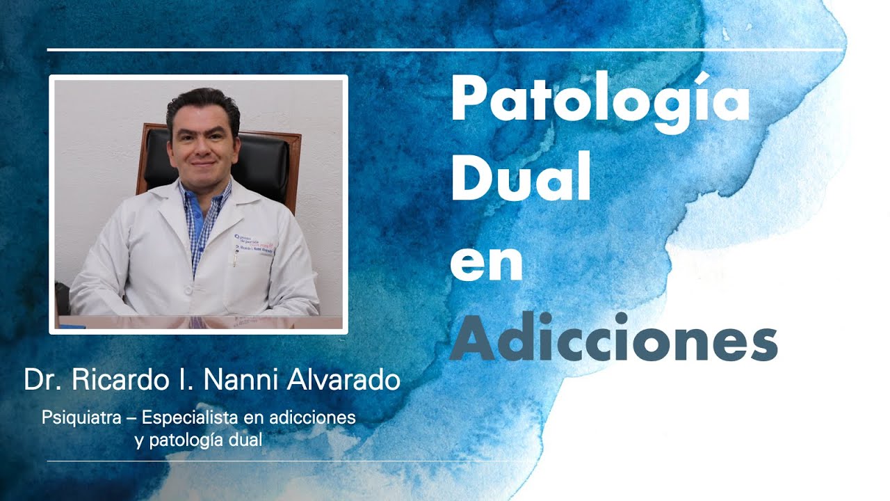 Patología Dual en Adicciones.  Dr.  Ricardo I.  Nanni Alvarado (Psiquiatra y adictólogo)