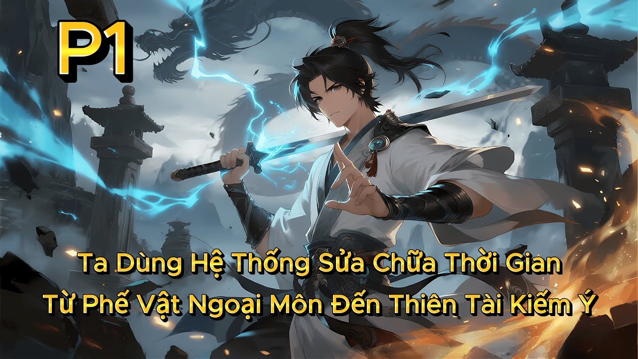 P1 | Ta Dùng Hệ Thống Sửa Chữa Thời Gian, Từ Phế Vật Ngoại Môn Đến Thiên Tài Kiếm Ý