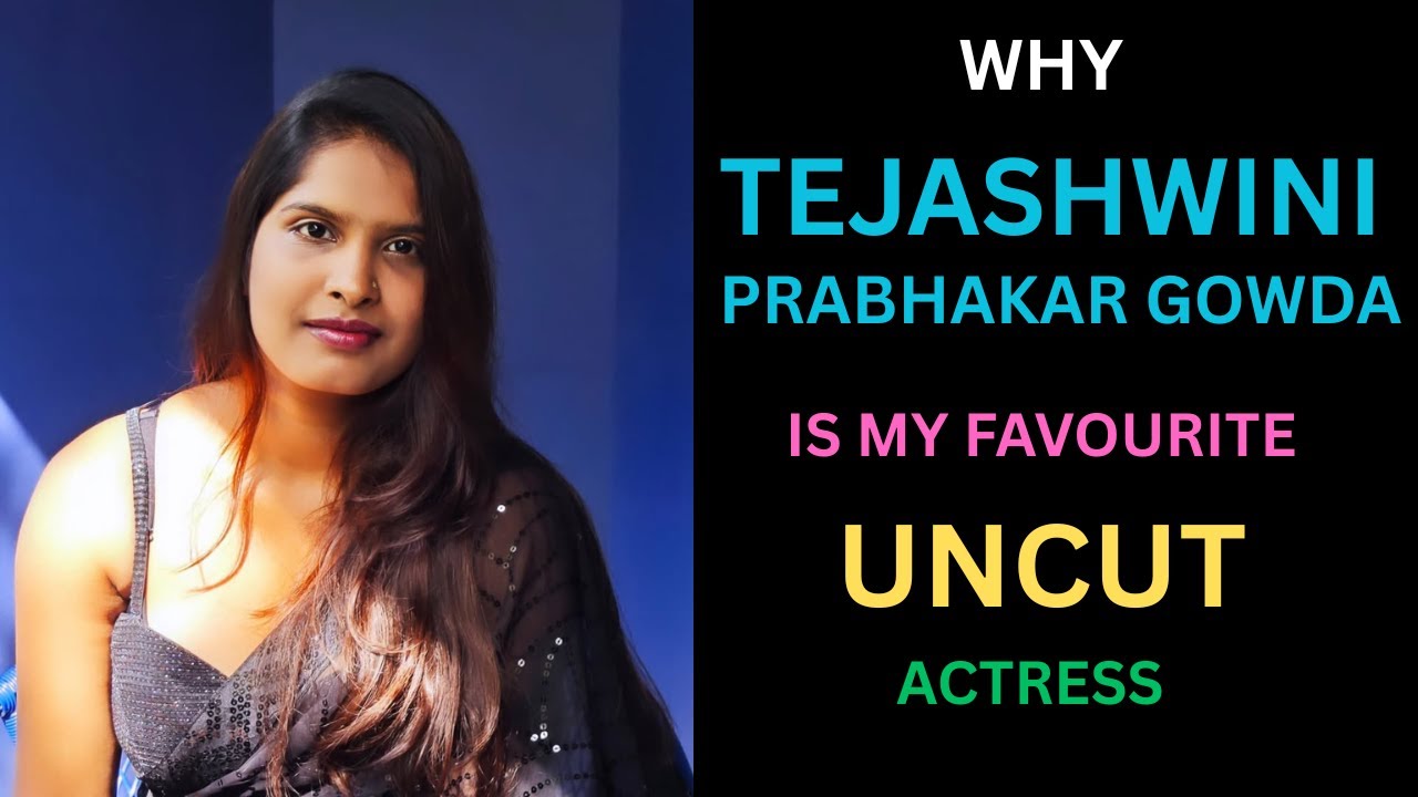 WHY TEJASHWINI PRABHAKAR GOWDA IS MY FAVOURITE UNCUT ACTRESS