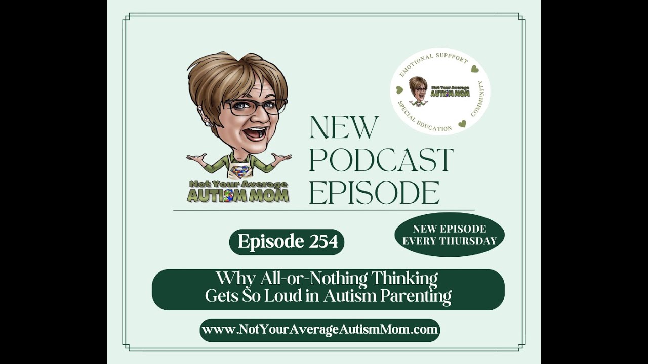 254   Why All or Nothing Thinking Gets So Loud in Autism Parenting