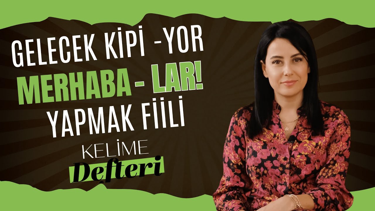 Merhaba - lar / Gelecek Kipi - yor / Yapmak Fiili / Kelime Defteri