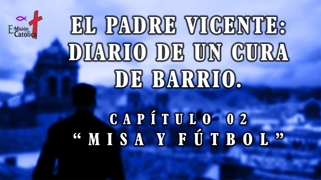 02 El Padre Vicente: Diario de un cura de barrio.  MISA Y F&Uacute;TBOL