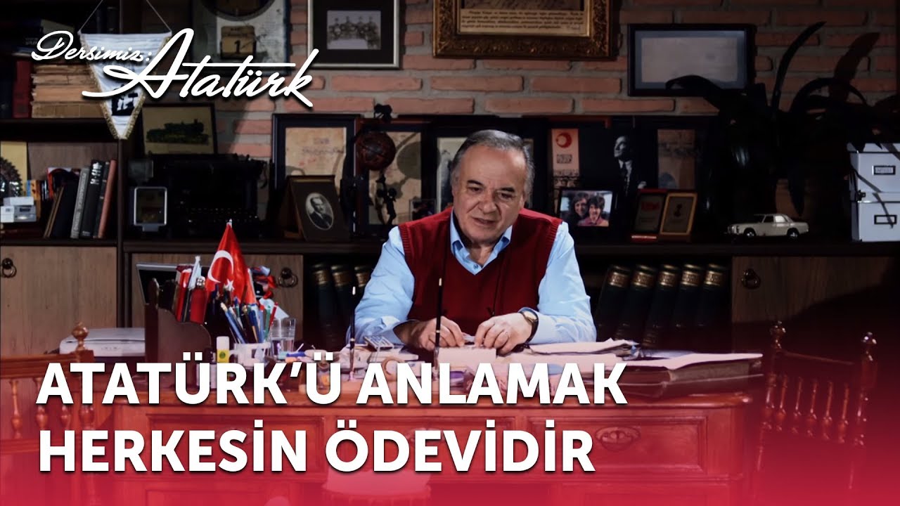 Atatürk'ü Anlamak Herkesin Ödevidir | Dersimiz Atatürk