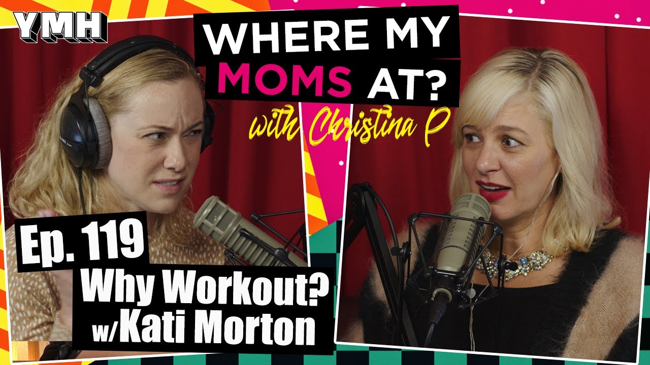 Ep. 119 Why Workout? w/Kati Morton | Where My Moms At?