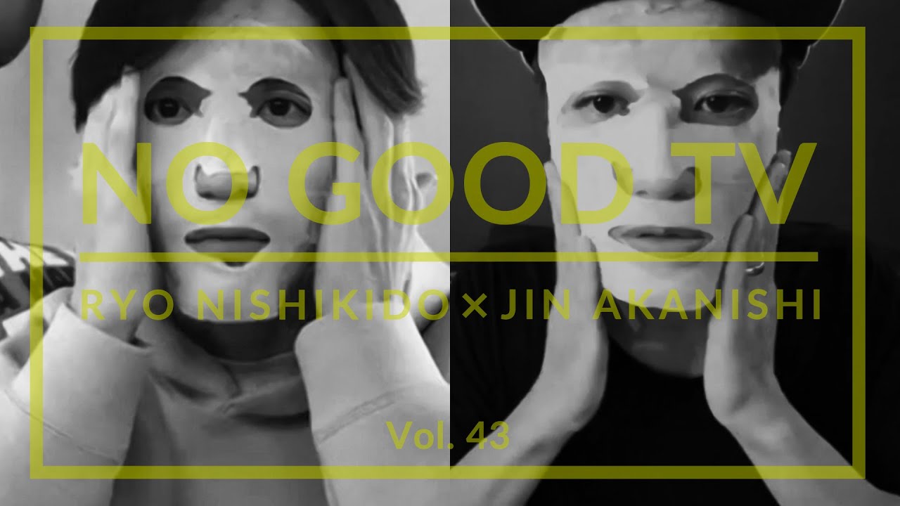 NO GOOD TV - Vol. 43 | RYO NISHIKIDO & JIN AKANISHI
