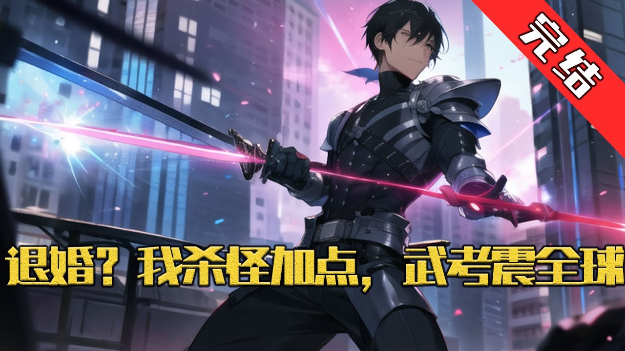 【完结】《退婚？我杀怪加点，武考震全球》穿越到全球武道复苏、怪兽肆虐的平行世界，秦风成了武道一中最著名的“气血值只有5”的废柴。#小说 #游戏 #网文风向标