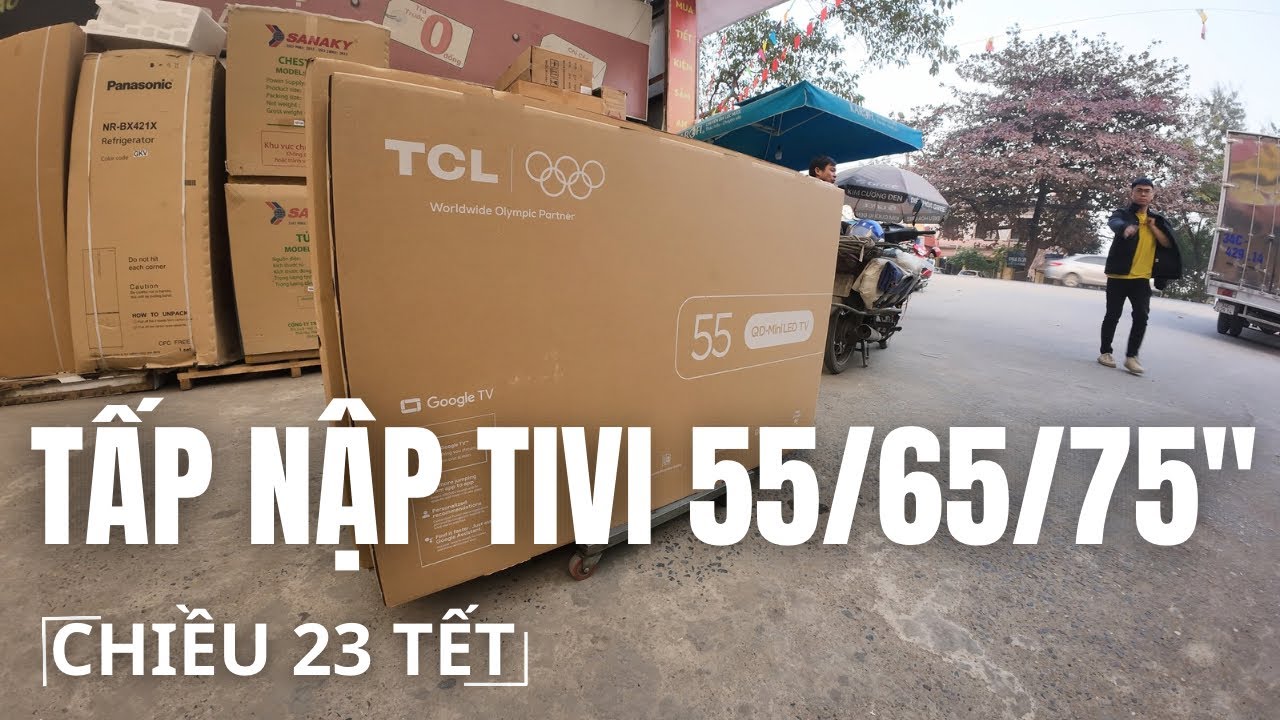 Tối 23 Tết Vẫn Có Nhiều Bác Tới Chở Tivi Về – Cập nhật Tivi 43-55-65-75