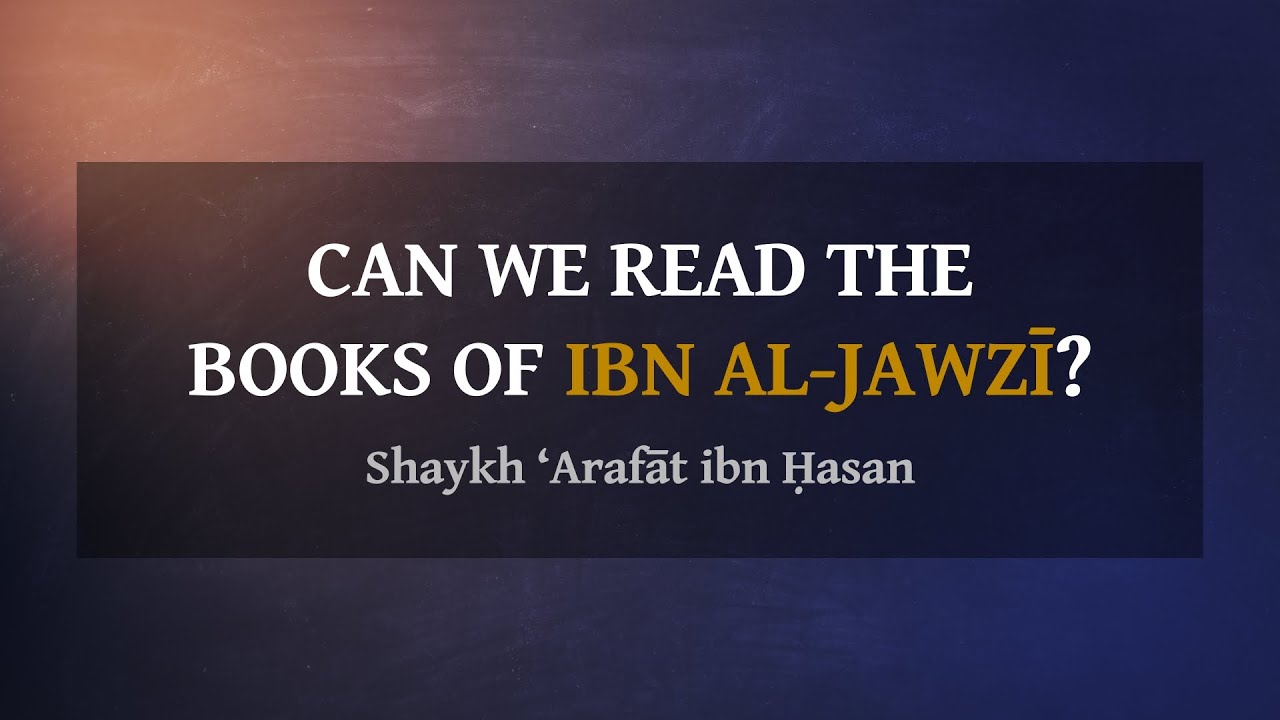 Can We Read The Books Of Ibn al-Jawzī? — Shaykh ‘Arafāt ibn Ḥasan