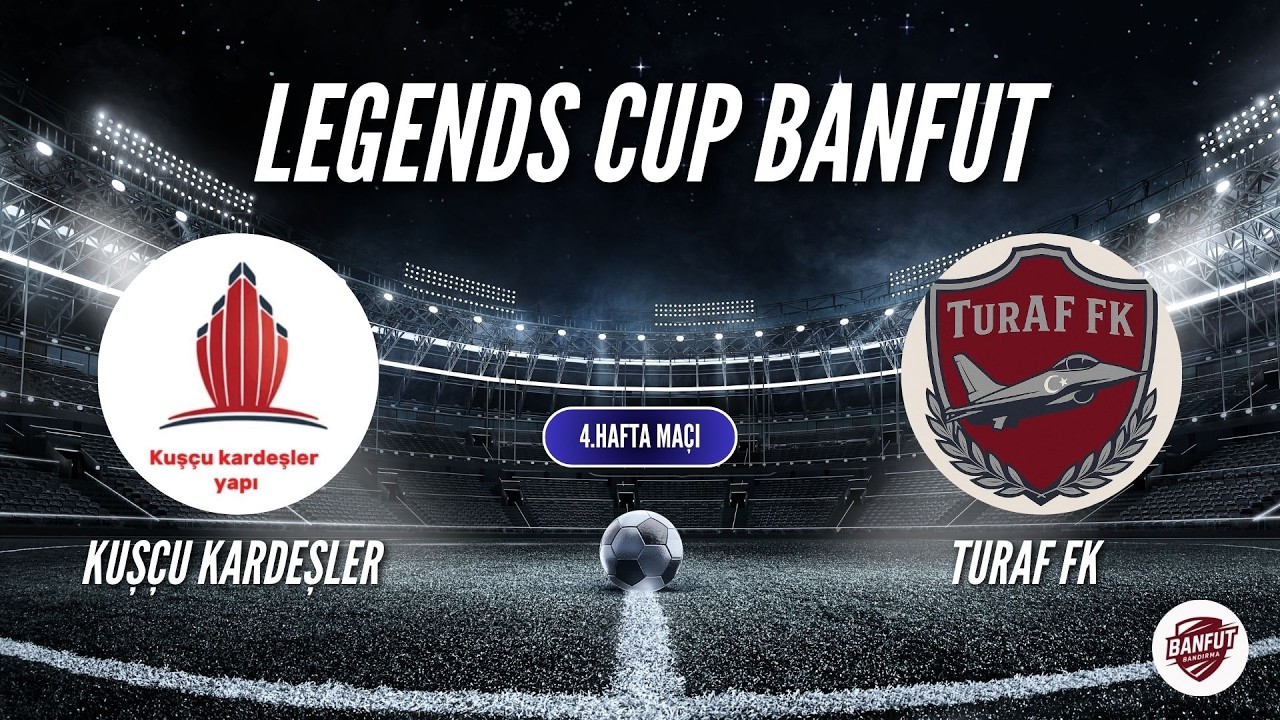 LEGENDS CUP BANFUT 4.HAFTA KARŞILAŞMASI KUŞÇU KARDEŞLER VS TURAF FK