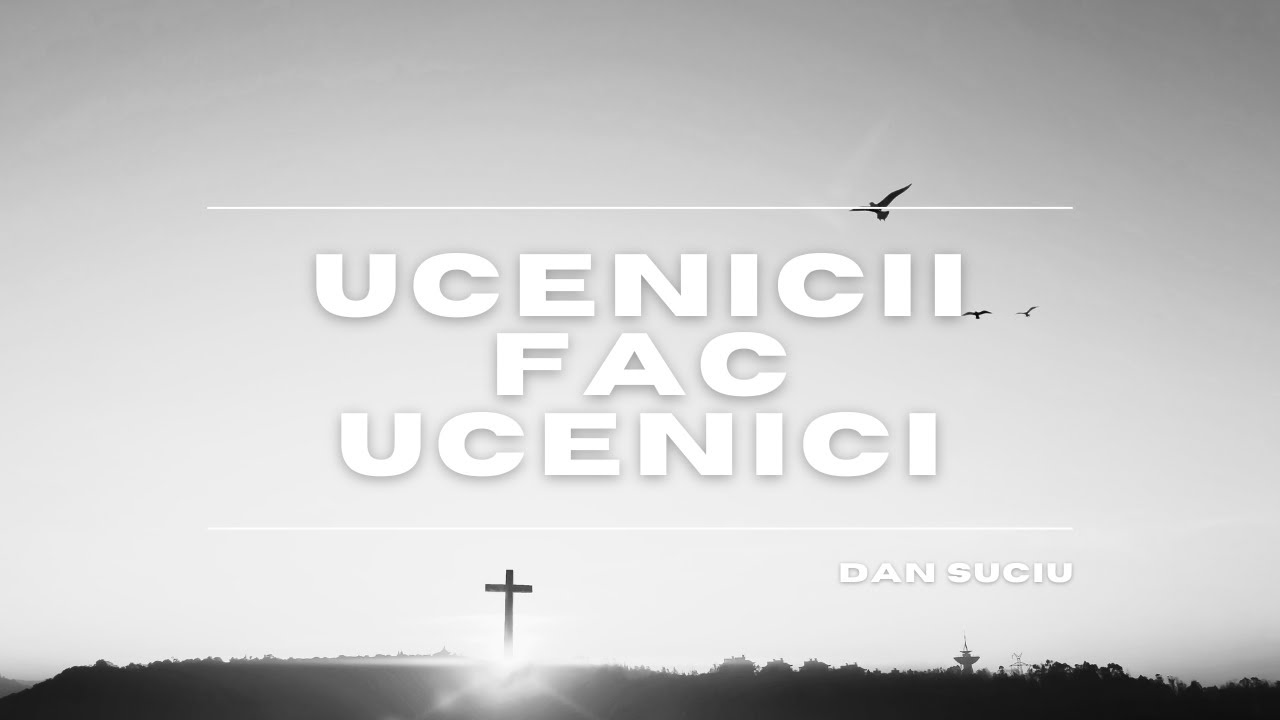 Ucenicii fac ucenici- Dan Suciu│Ekklesia Michigan