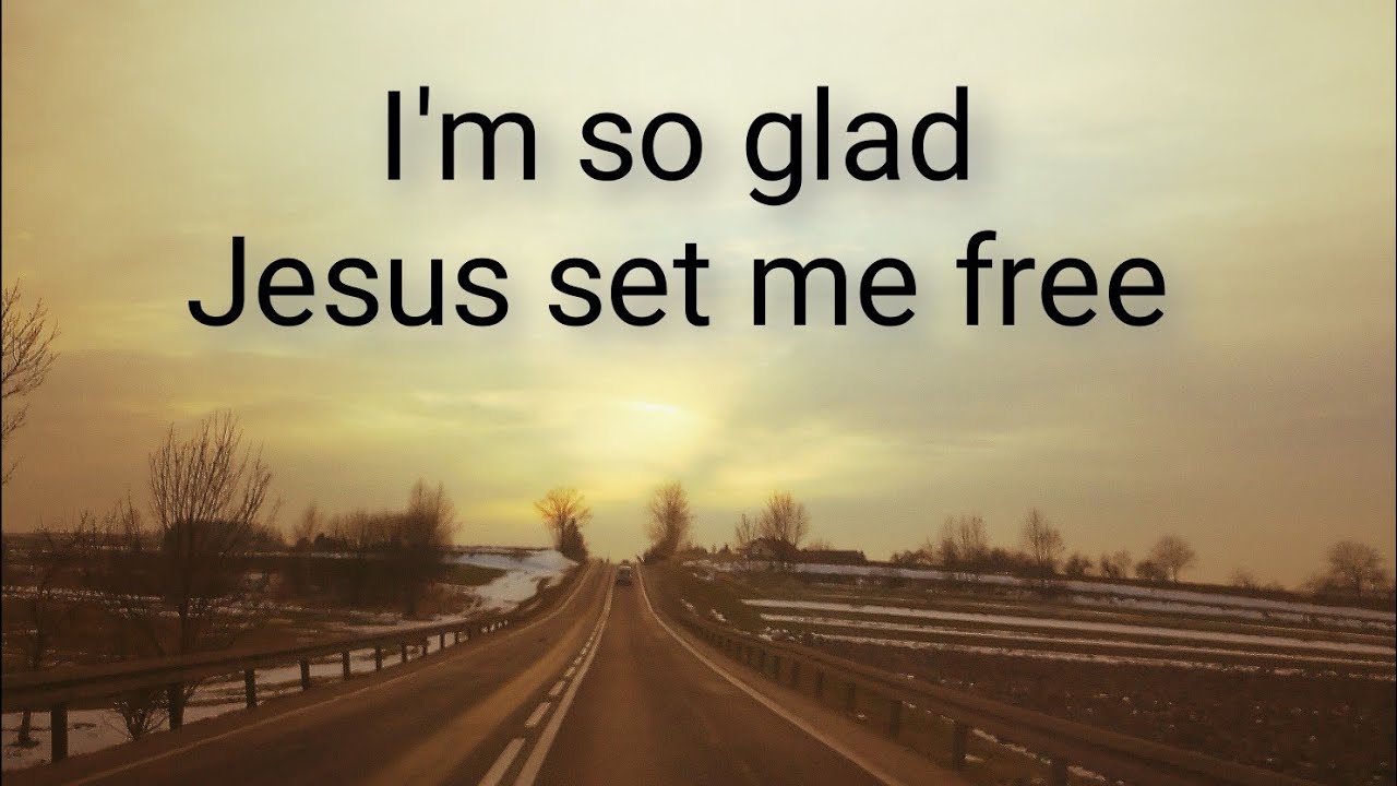 I'm so glad. Jesus set me free