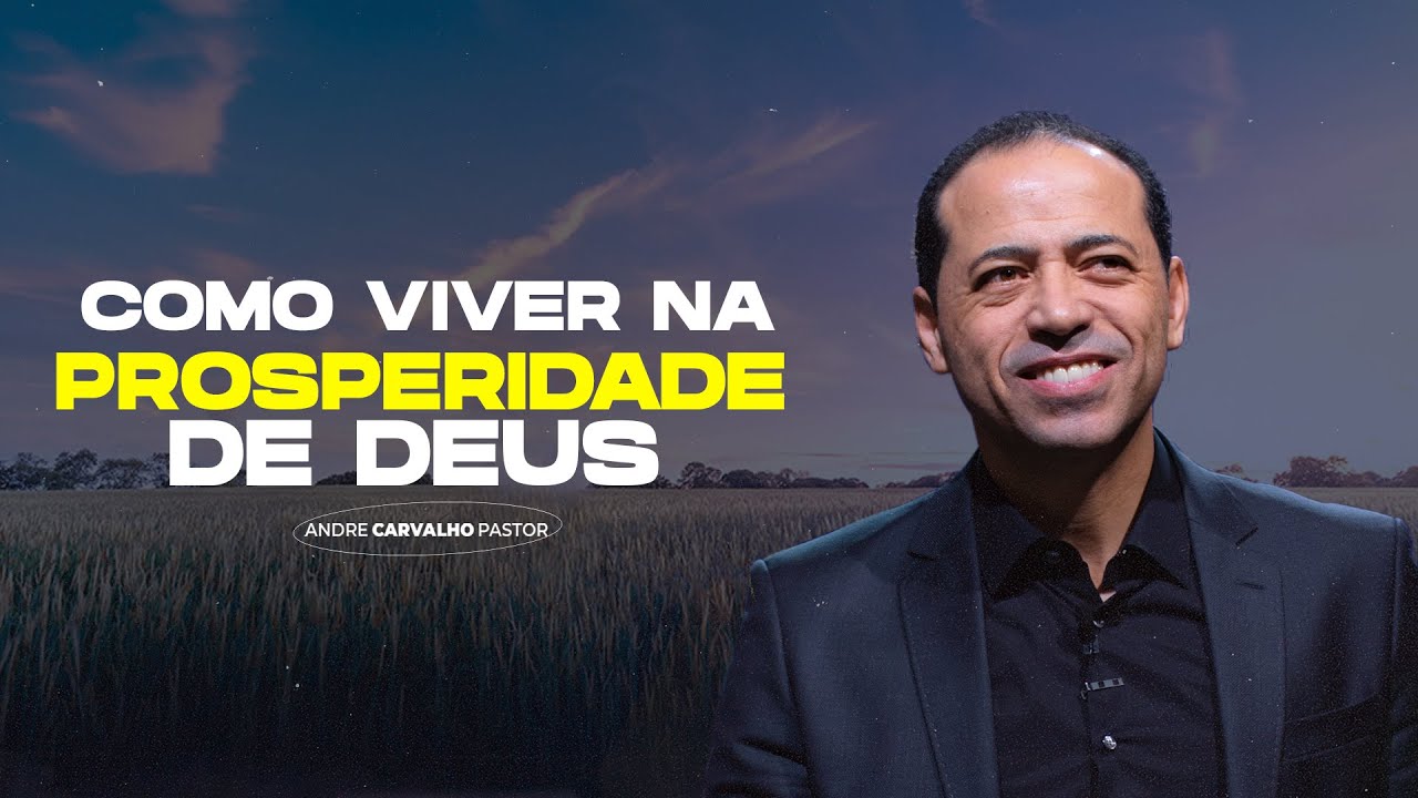COMO VIVER NA PROSPERIDADE DE DEUS - Pr. André Carvalho
