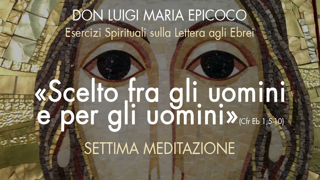 Don Luigi Maria Epicoco - Scelto fra gli uomini e per gli uomini - Settima Meditazione