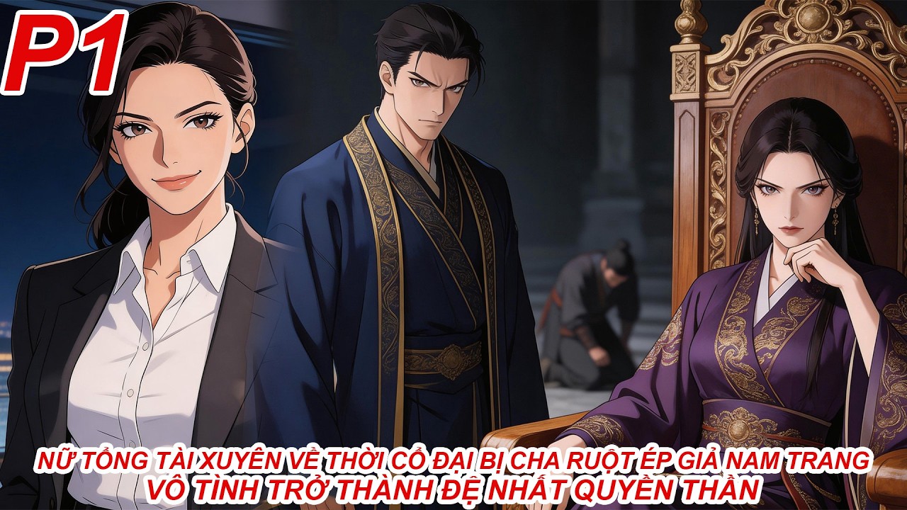 Nữ Tổng Tài Xuyên Về Thời Cổ Đại Bị Cha Ruột Ép Giả Nam Trang Vô Tình Trở Thành Đệ Nhất Quyền Thần 1