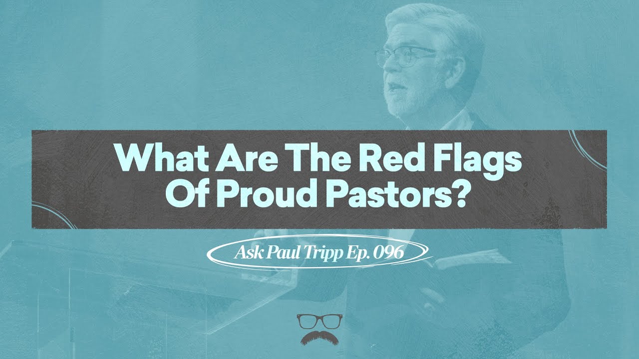What Are The Red Flags Of Proud Pastors? | Ask Paul Tripp (096)