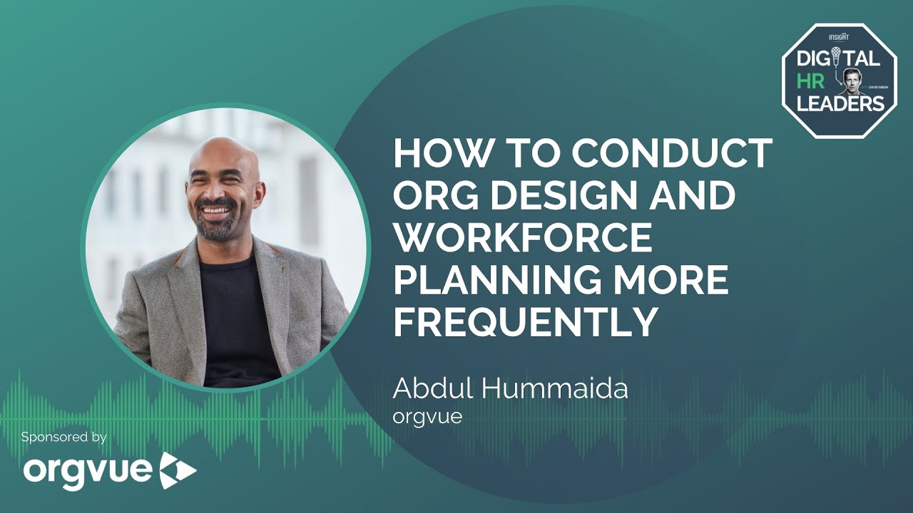 HOW TO CONDUCT ORG DESIGN AND WORKFORCE PLANNING MORE FREQUENTLY (Interview with Abdul Hummaida)