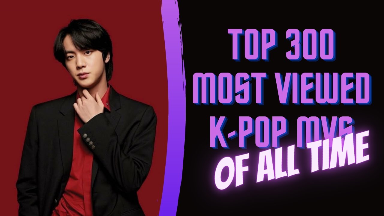 Top 300 Most Viewed K-Pop MVs of All Time [March 2021]