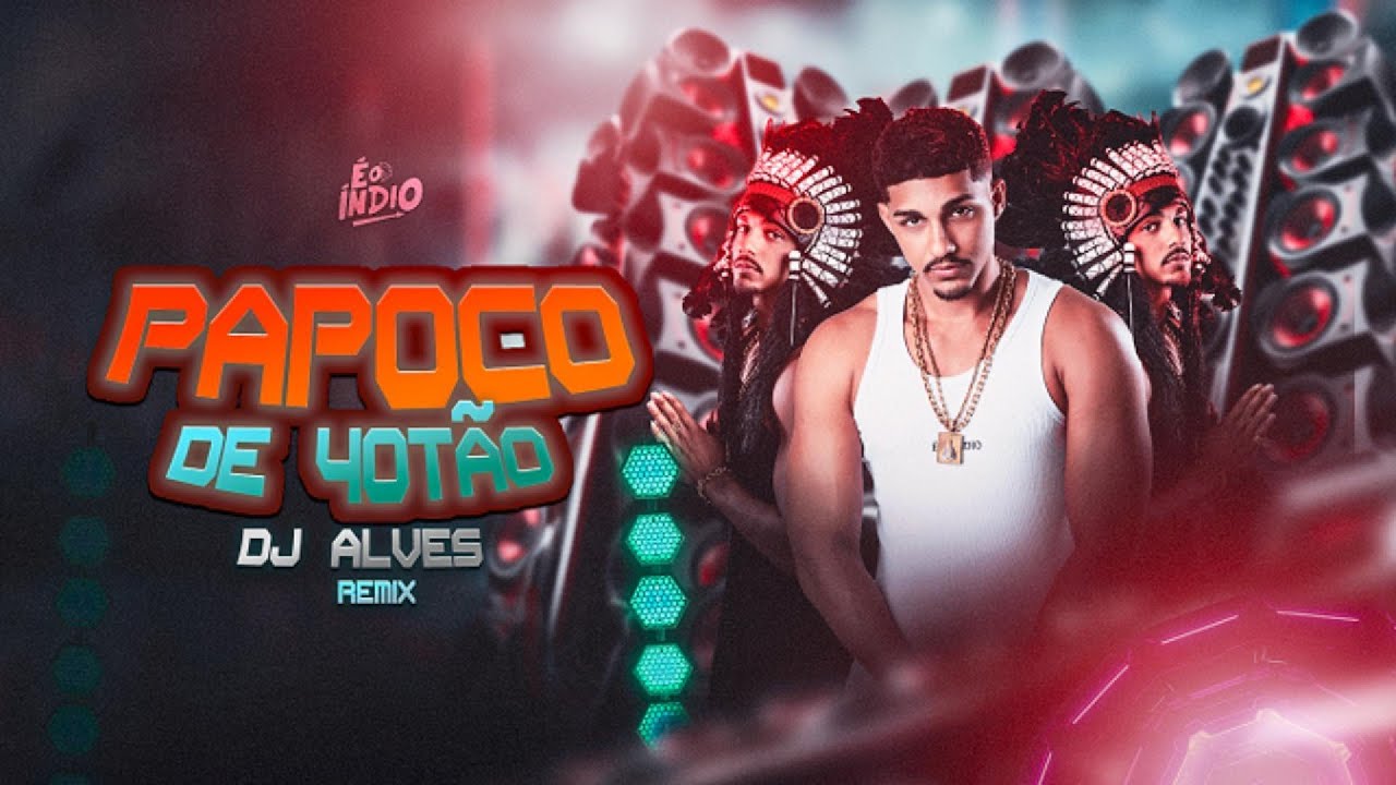 PAPOCO DE 40TÃO REMIX DJ ALVES, É O ÍNDIO E O MENOR