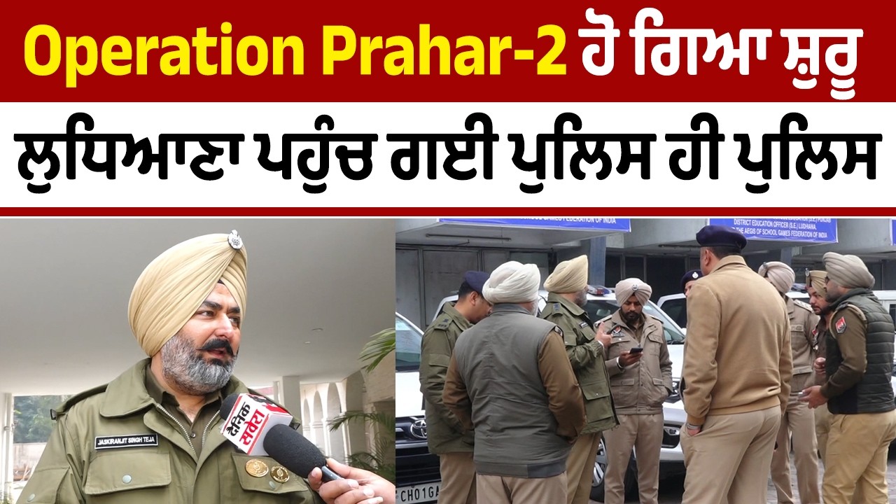 LIVE | Operation Prahar-2 ਹੋ ਗਿਆ ਸ਼ੁਰੂ, ਲੁਧਿਆਣਾ ਪਹੁੰਚ ਗਈ ਪੁਲਿਸ ਹੀ ਪੁਲਿਸ