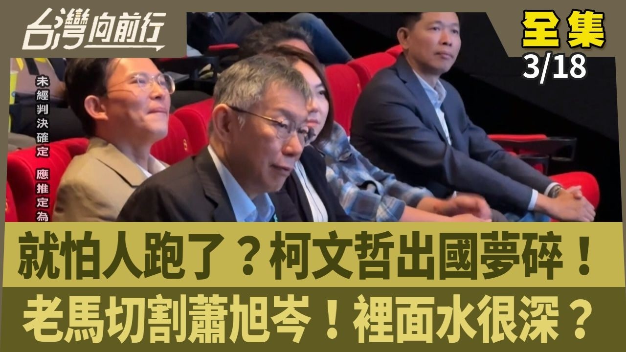 就怕人跑了？柯文哲出國夢碎！ 老馬切割蕭旭岑！裡面水很深？ 【台灣向前行】 2026.03.18