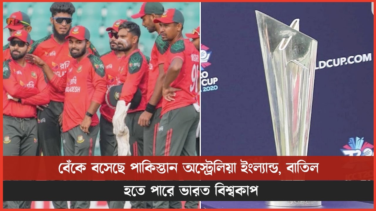 বেঁকে বসেছে পাকিস্তান অস্ট্রেলিয়া ইংল্যান্ড, বাতিল হতে পারে ভারত বিশ্বকাপ