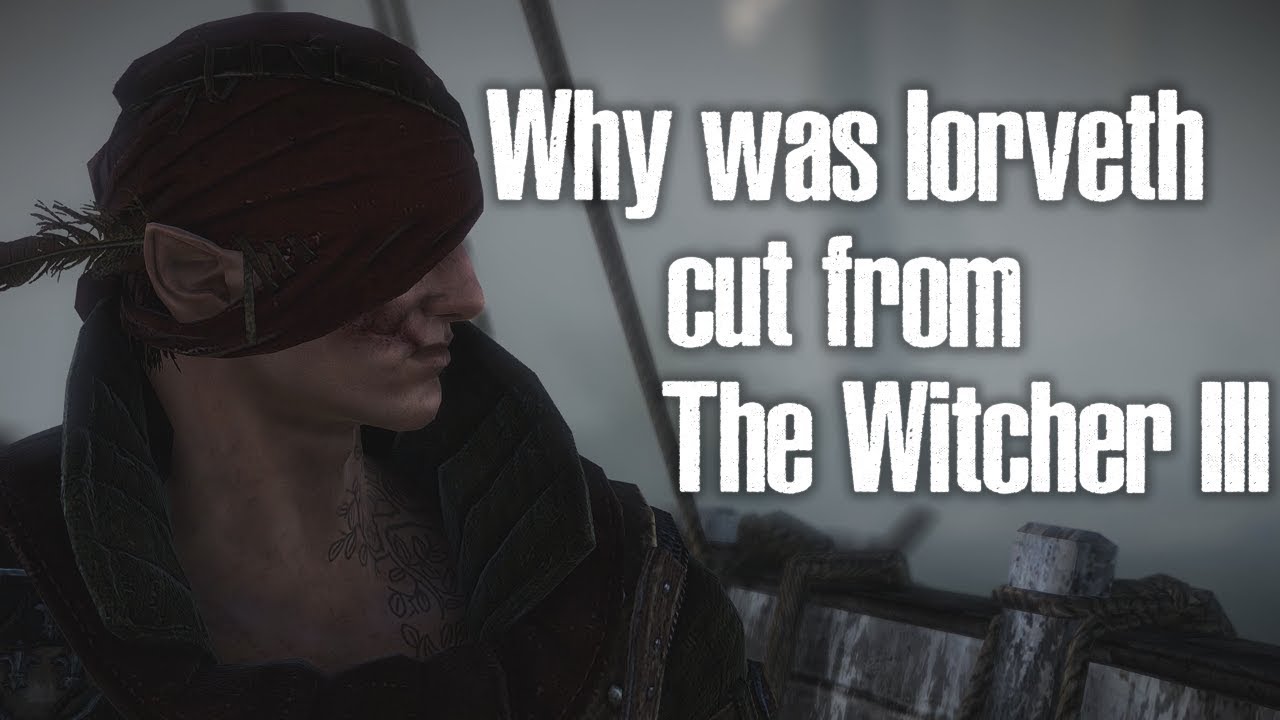 Why Iorveth was cut from the Witcher 3 and which parts were cut?