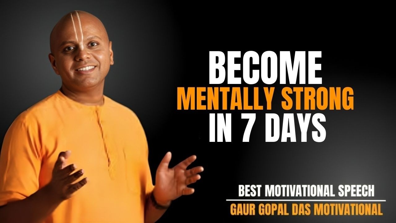 BECOME MENTALLY STRONG IN 7 DAYS | POWERFUL LIFE CHANGING MOTIVATION INSPIRED BY GAUR GOPAL DAS